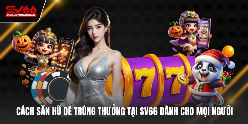 cach-san-hu-de-trung-thuong-tai-sv66-danh-cho-moi-nguoi