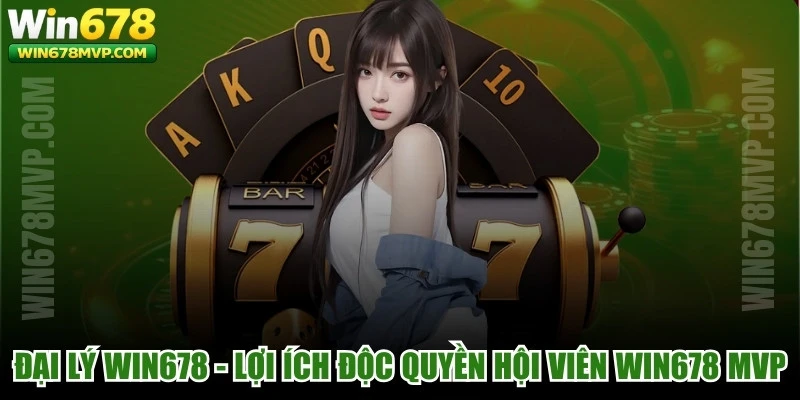 dai-ly-win678-loi-ich-doc-quyen-hoi-vien-win678-mvp