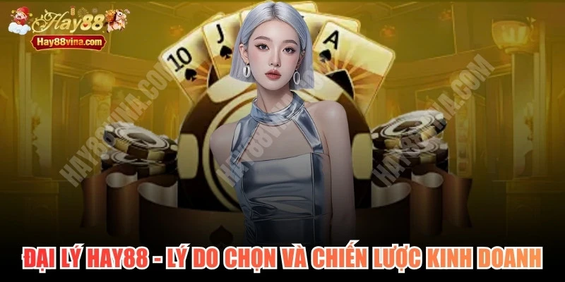 dai-ly-hay88-vina-ly-do-chon-va-chien-luoc-kinh-doanh