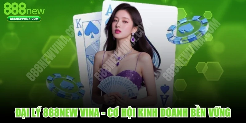 dai-ly-888new-vina-co-hoi-kinh-doanh-ben-vung-lau-dai