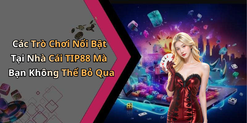 nha-cai-tip88-kham-pha-the-gioi-giai-tri-doc-dao-va-hap-dan
