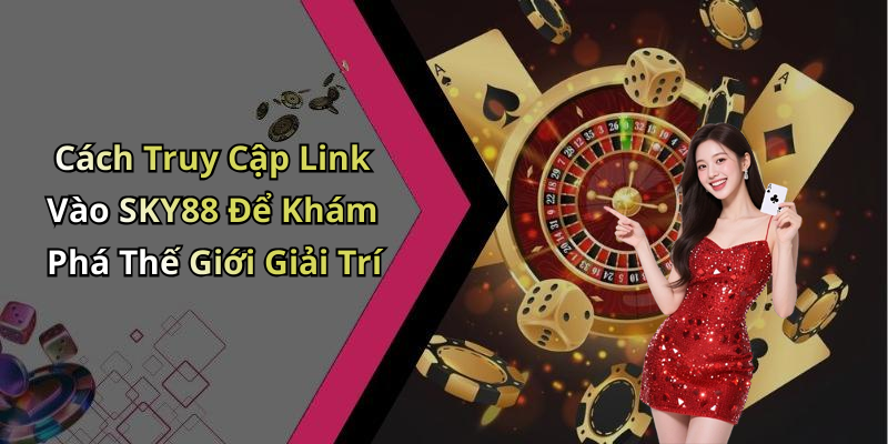 link-vao-sky88-trai-nghiem-giai-tri-dinh-cao-tai-day