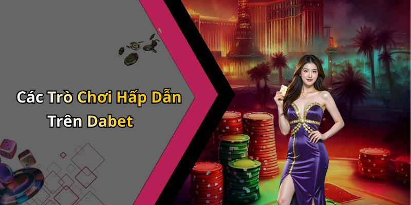 dabet-kham-pha-the-gioi-giai-tri-truc-tuyen-hap-dan-nhat