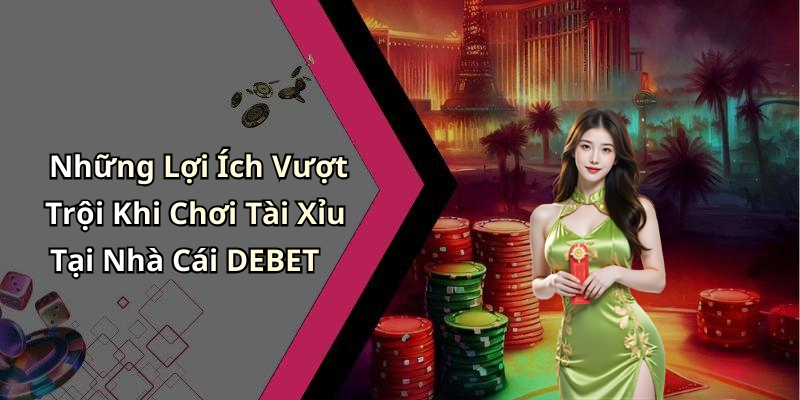 tai-xiu-debet-kham-pha-the-gioi-giai-tri-day-hung-khoi