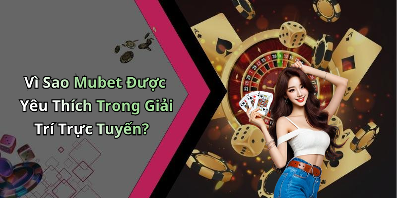 mubet-kham-pha-the-gioi-giai-tri-truc-tuyen-dinh-cao