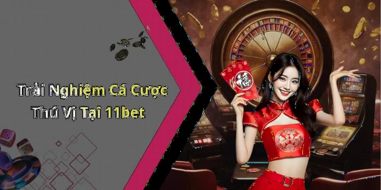 11bet-kham-pha-the-gioi-giai-tri-truc-tuyen-day-hap-dan