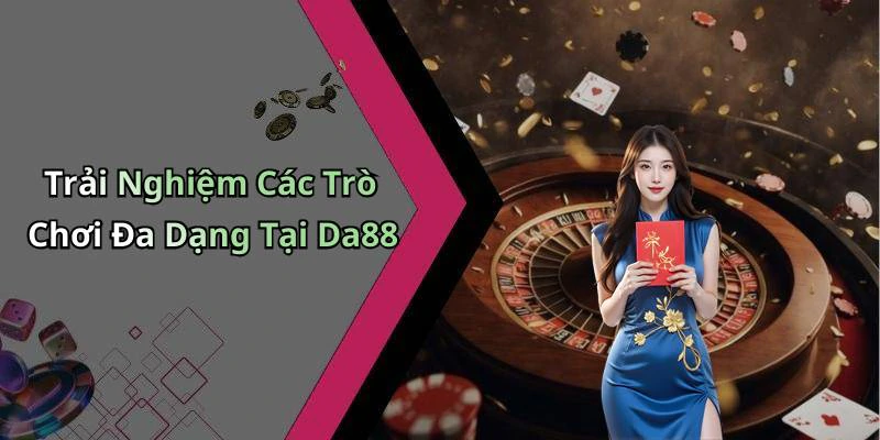 da88-kham-pha-the-gioi-giai-tri-truc-tuyen-day-mau-sac-17664