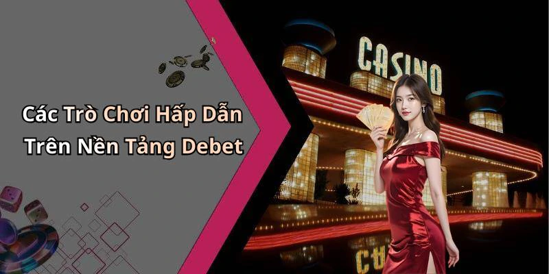 debet-kham-pha-the-gioi-giai-tri-truc-tuyen-day-hap-dan-18515