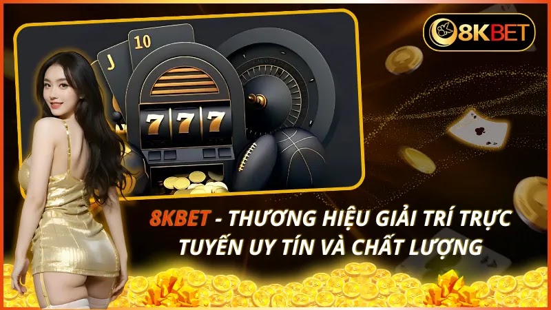 8kbet-thuong-hieu-giai-tri-truc-tuyen-uy-tin-va-chat-luong-2832