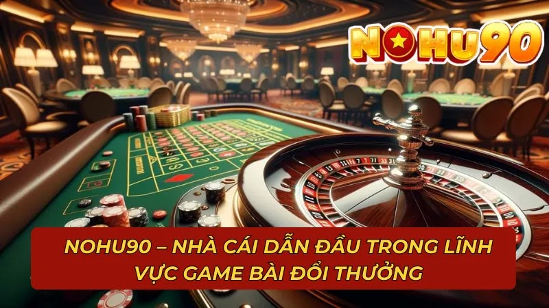 nohu90--nha-cai-dn-dau-trong-linh-vuc-game-bai-doi-thuong-2858