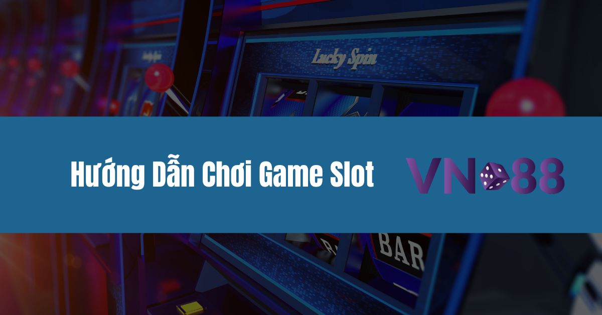 huong-dn-choi-game-slot-danh-cho-nguoi-moi-3156