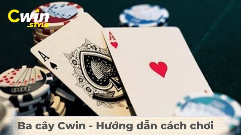 ba-cay-cwin-huong-dn-cach-choi-cuc-de-hieu-cho-tan-thu-4269