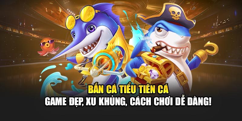 ban-ca-tieu-tien-ca--game-dep-xu-khung-cach-choi-de-dang-4569