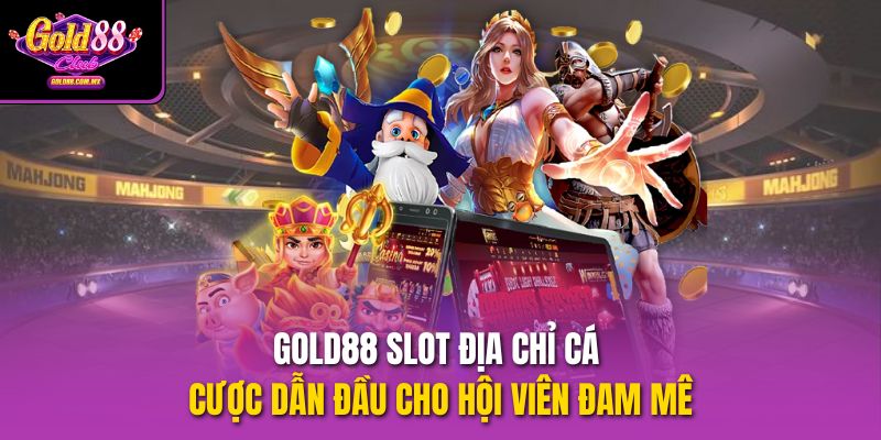 gold88-slot-dia-chi-ca-cuoc-dn-dau-cho-hoi-vien-dam-me-5031