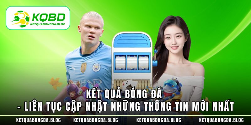 ket-qua-bong-da-lien-tuc-cap-nhat-nhung-thong-tin-moi-nhat-5114