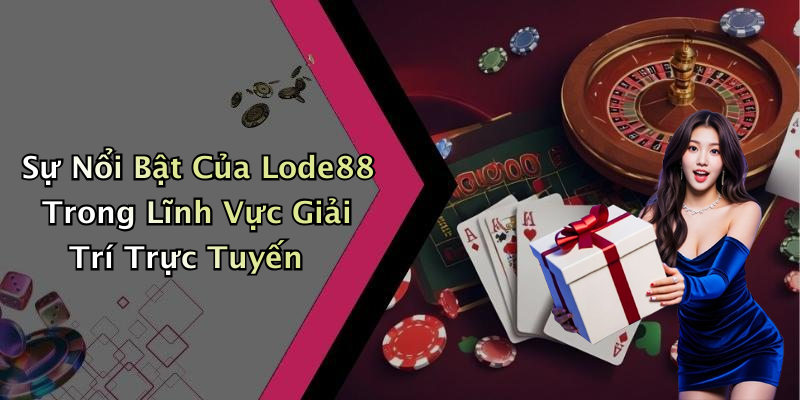 hinh-anh-lode88-kham-pha-the-gioi-giai-tri-truc-tuyen-hap-dan-0