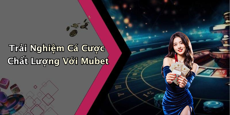 hinh-anh-mubet-trai-nghiem-giai-tri-truc-tuyen-thu-vi-khong-the-bo-lo-1