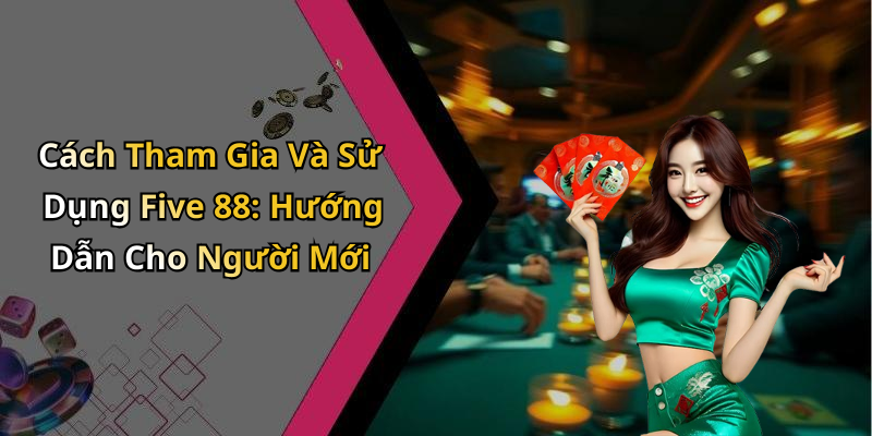 hinh-anh-five-88-kham-pha-the-gioi-giai-tri-truc-tuyen-hap-dan-nhat-1