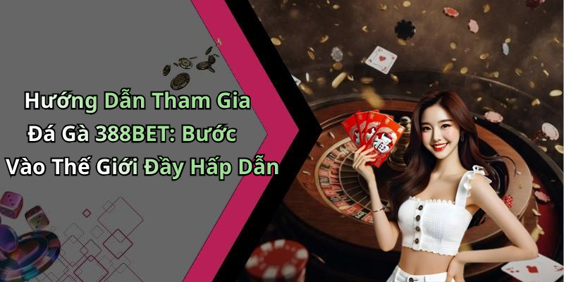 hinh-anh-da-ga-388bet-thong-tin-moi-nhat-ve-giai-tri-truc-tuyen-0