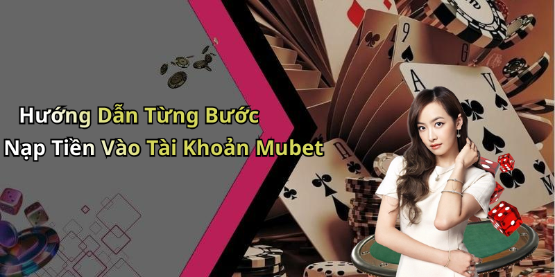 hinh-anh-huong-dan-nap-tien-mubet-giai-quyet-nhanh-chong-cac-cach-nap-tien-1