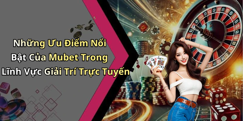hinh-anh-mubet-trai-nghiem-giai-tri-truc-tuyen-tuyet-voi-nhat-2