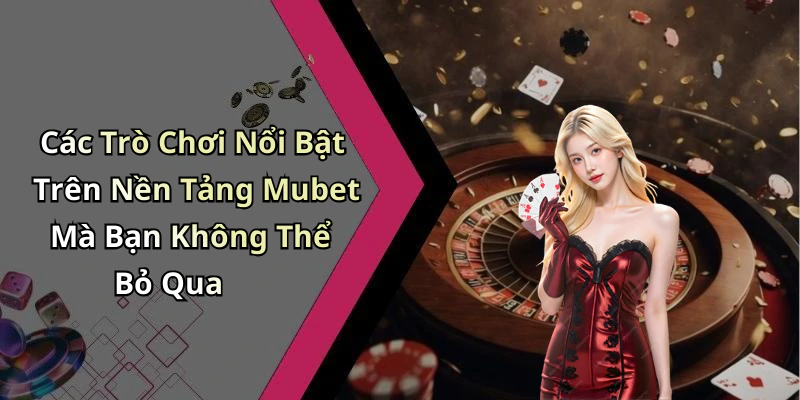 hinh-anh-mubet-kham-pha-the-gioi-giai-tri-truc-tuyen-dinh-cao-va-hap-dan-1