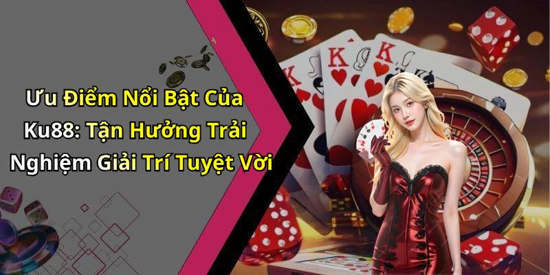 hinh-anh-ku88-kham-pha-the-gioi-giai-tri-dinh-cao-voi-nhung-trai-nghiem-tuyet-voi-17694-1